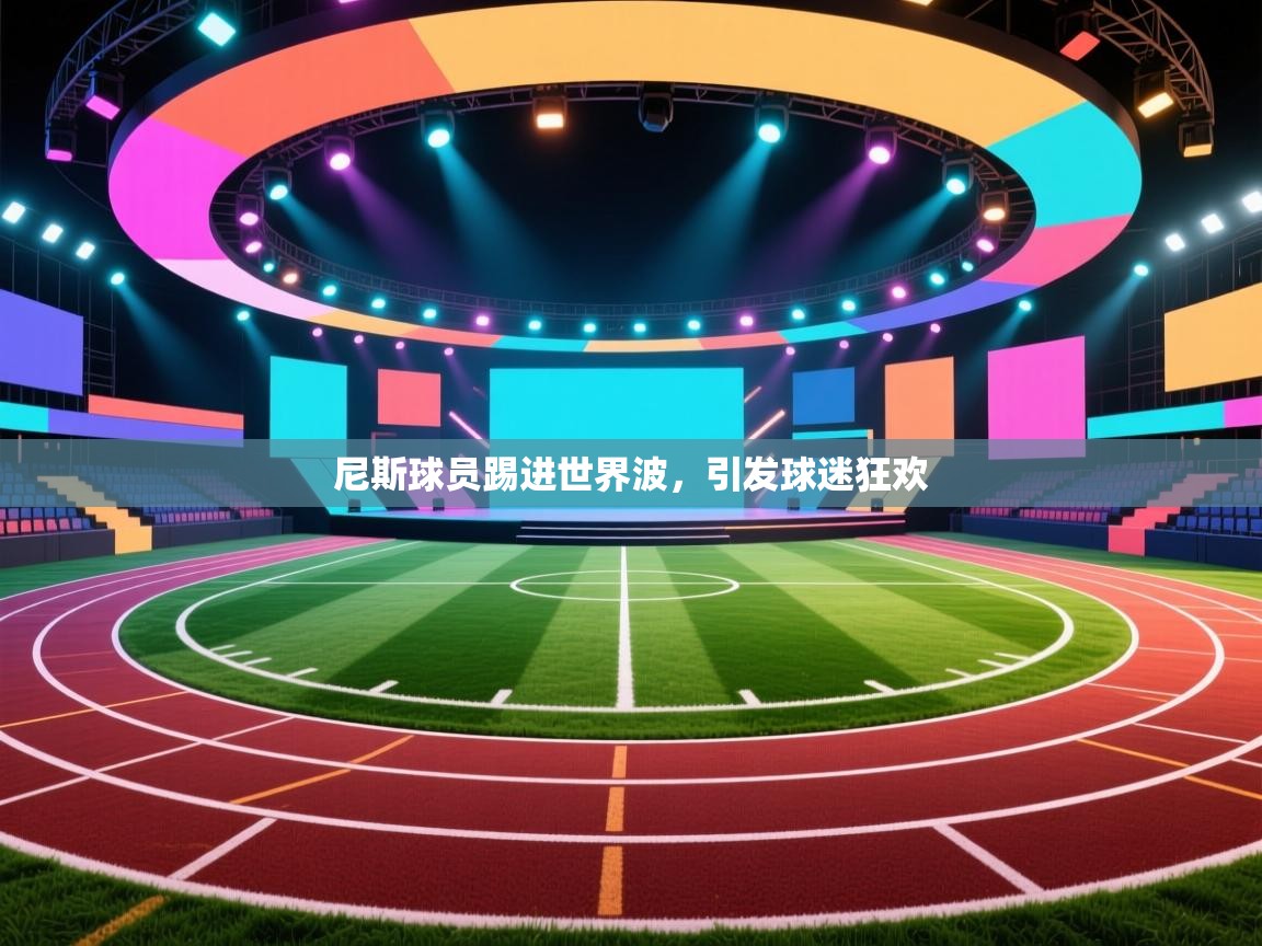 尼斯球员踢进世界波,引发球迷狂欢 第1张
