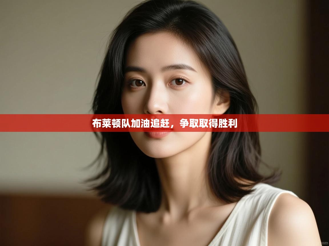 布莱顿队加油追赶,争取取得胜利 第2张