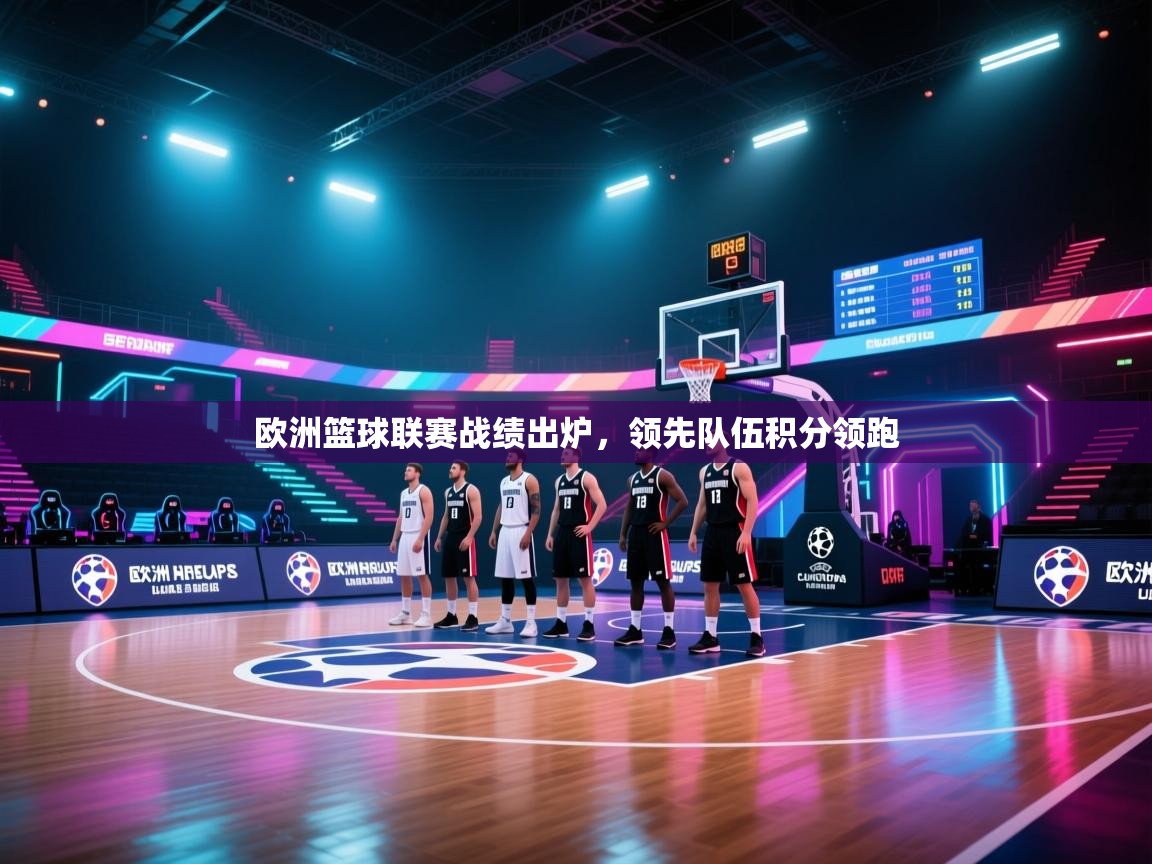 欧洲篮球联赛战绩出炉，领先队伍积分领跑