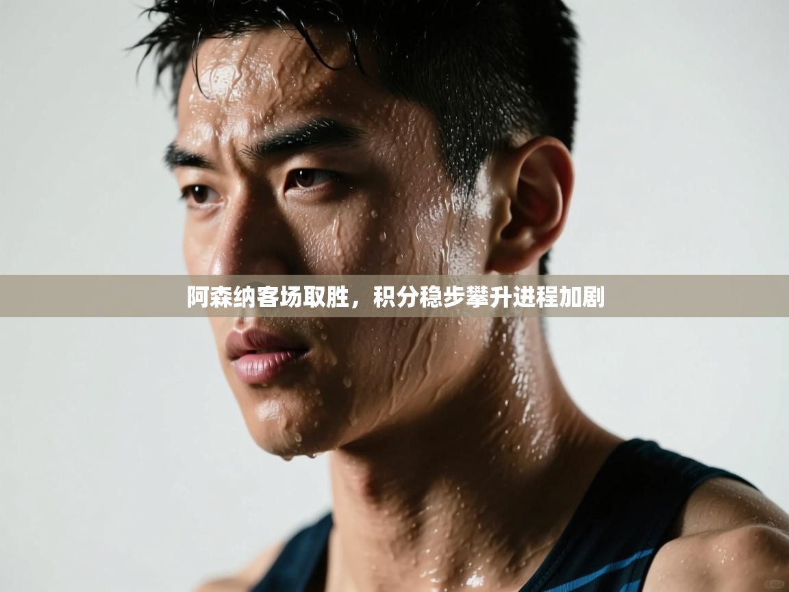 阿森纳客场取胜，积分稳步攀升进程加剧  第1张