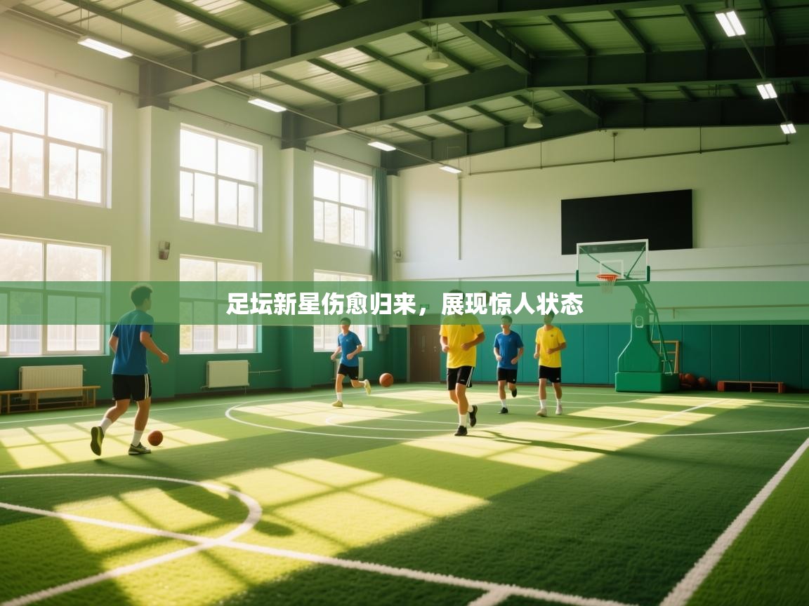 足坛新星伤愈归来，展现惊人状态  第1张