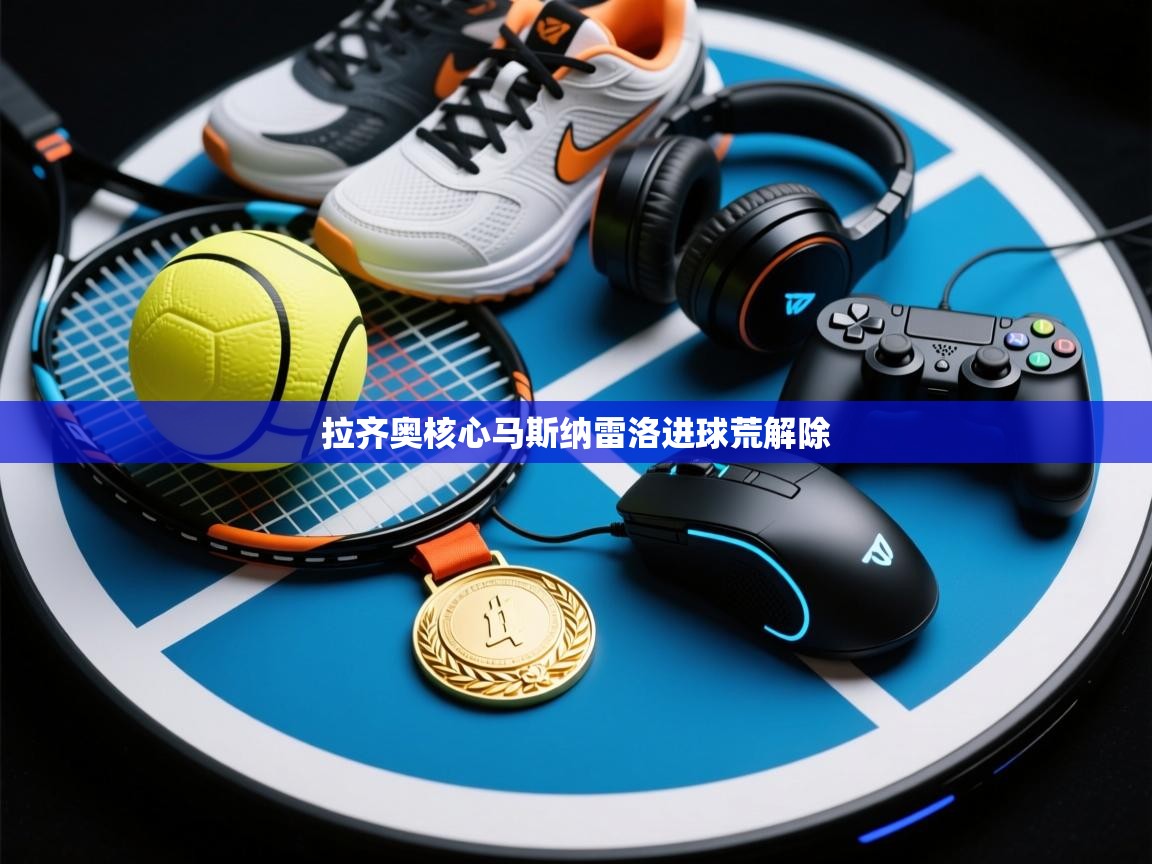 拉齐奥核心马斯纳雷洛进球荒解除  第2张