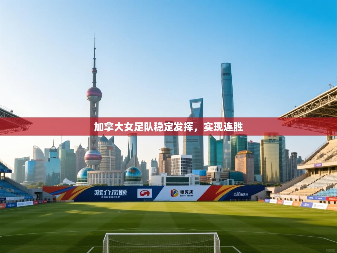 加拿大女足队稳定发挥，实现连胜  第1张