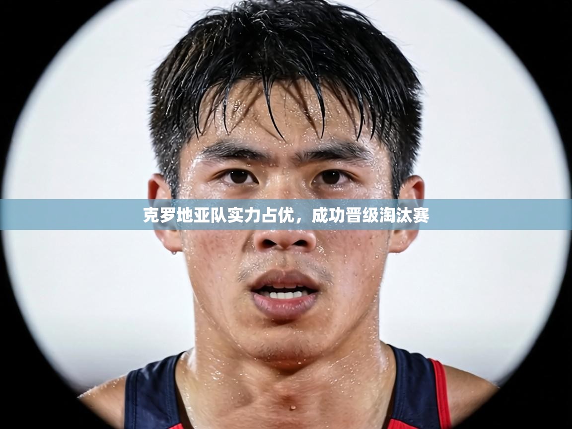 克罗地亚队实力占优,成功晋级淘汰赛 第1张